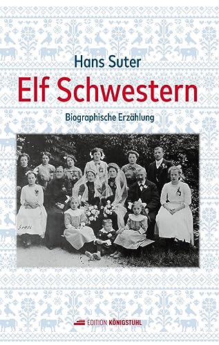 Elf Schwestern: Biographische Erzählung von Edition Königstuhl